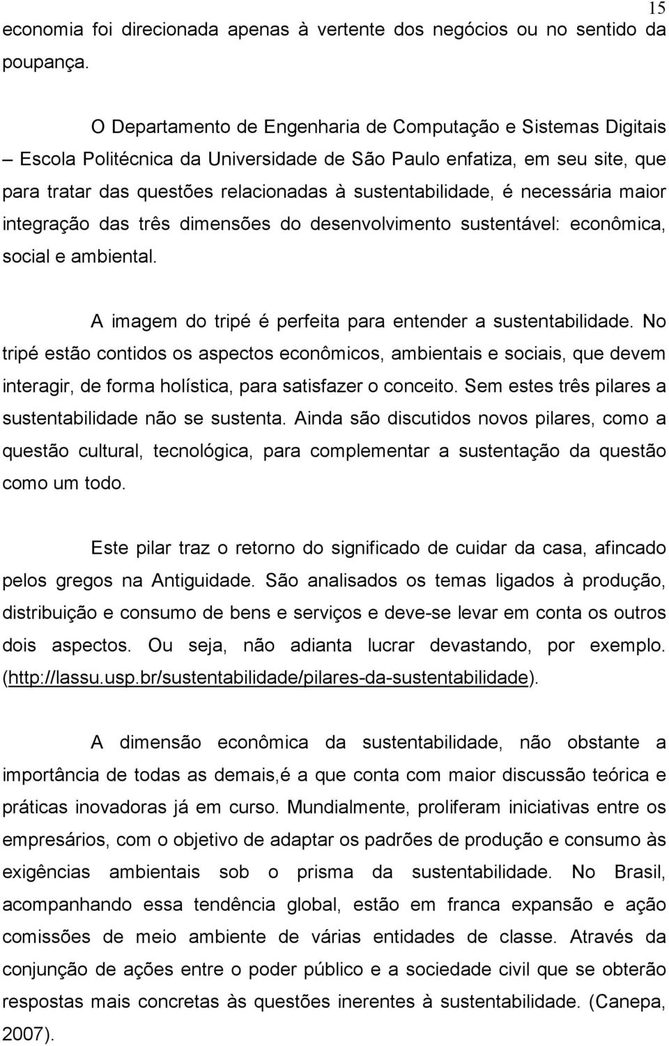 necessária maior integração das três dimensões do desenvolvimento sustentável: econômica, social e ambiental. A imagem do tripé é perfeita para entender a sustentabilidade.