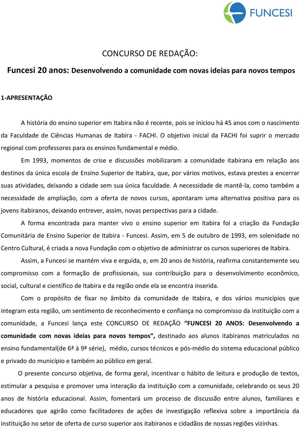 Em 1993, momentos de crise e discussões mobilizaram a comunidade itabirana em relação aos destinos da única escola de Ensino Superior de Itabira, que, por vários motivos, estava prestes a encerrar