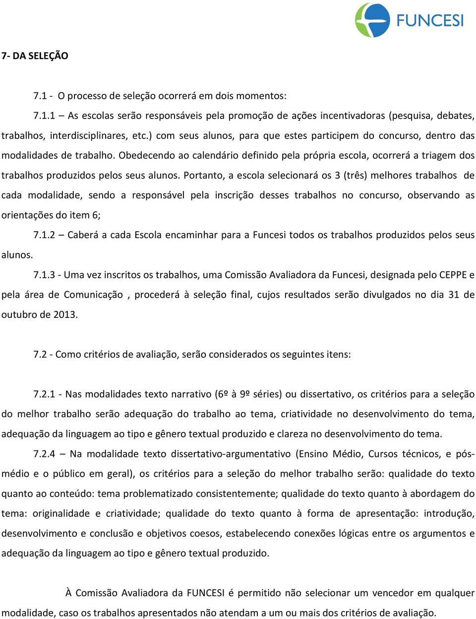 Obedecendo ao calendário definido pela própria escola, ocorrerá a triagem dos trabalhos produzidos pelos seus alunos.