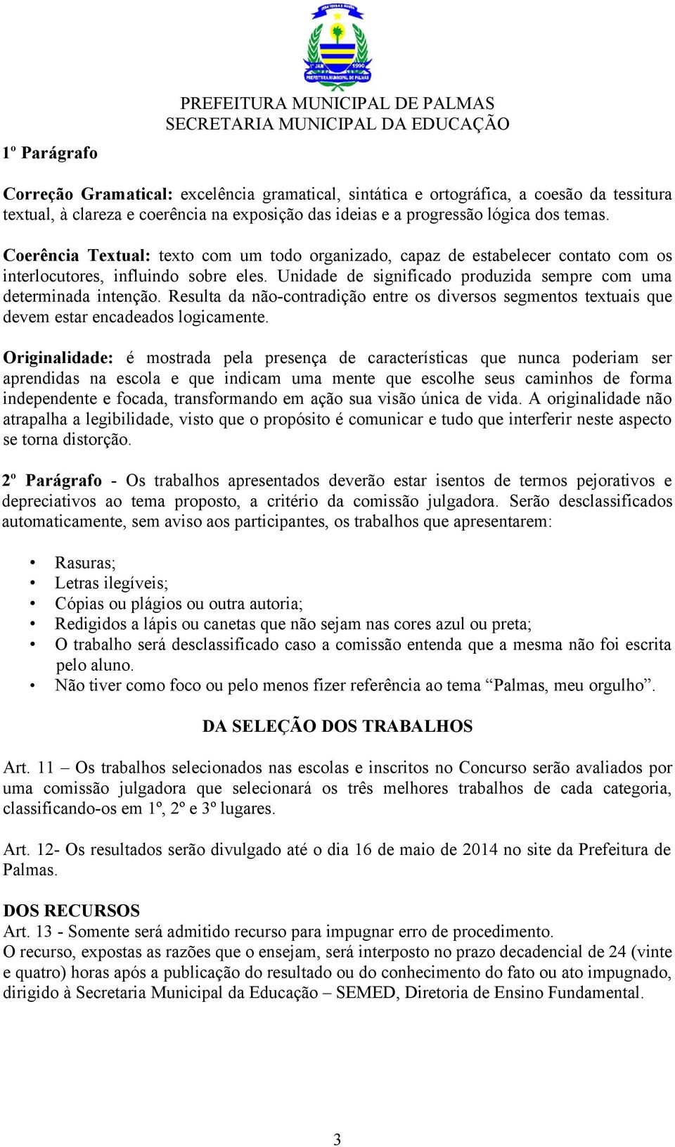 Unidade de significado produzida sempre com uma determinada intenção. Resulta da não-contradição entre os diversos segmentos textuais que devem estar encadeados logicamente.