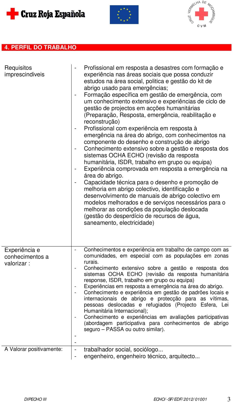 Resposta, emergência, reabilitação e reconstrução) - Profissional com experiência em resposta à emergência na área do abrigo, com conhecimentos na componente do desenho e construção de abrigo -