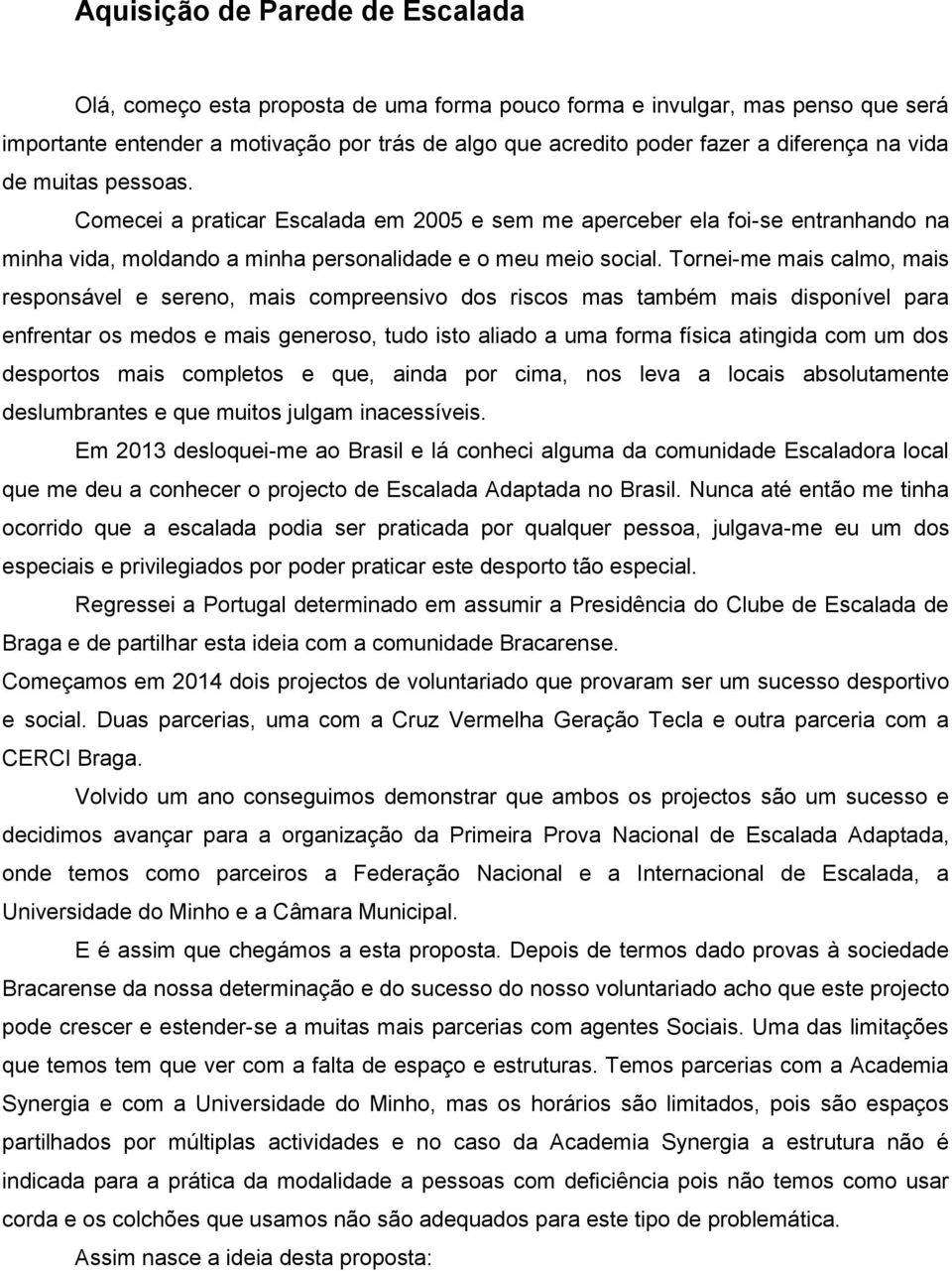 Tornei-me mais calmo, mais responsável e sereno, mais compreensivo dos riscos mas também mais disponível para enfrentar os medos e mais generoso, tudo isto aliado a uma forma física atingida com um