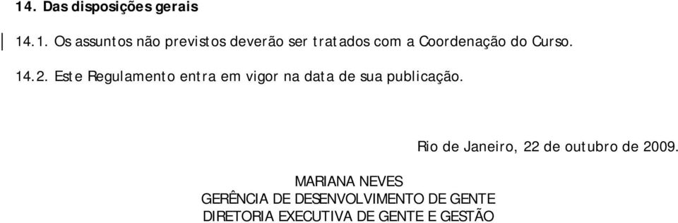 Este Regulamento entra em vigor na data de sua publicação.