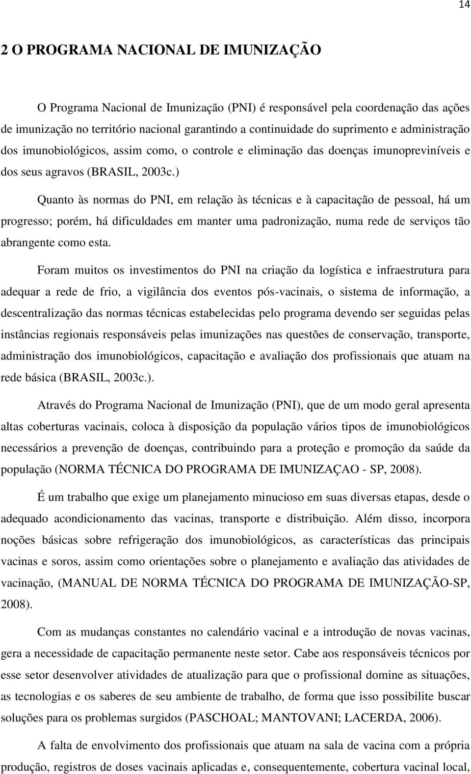 ) Quanto às normas do PNI, em relação às técnicas e à capacitação de pessoal, há um progresso; porém, há dificuldades em manter uma padronização, numa rede de serviços tão abrangente como esta.