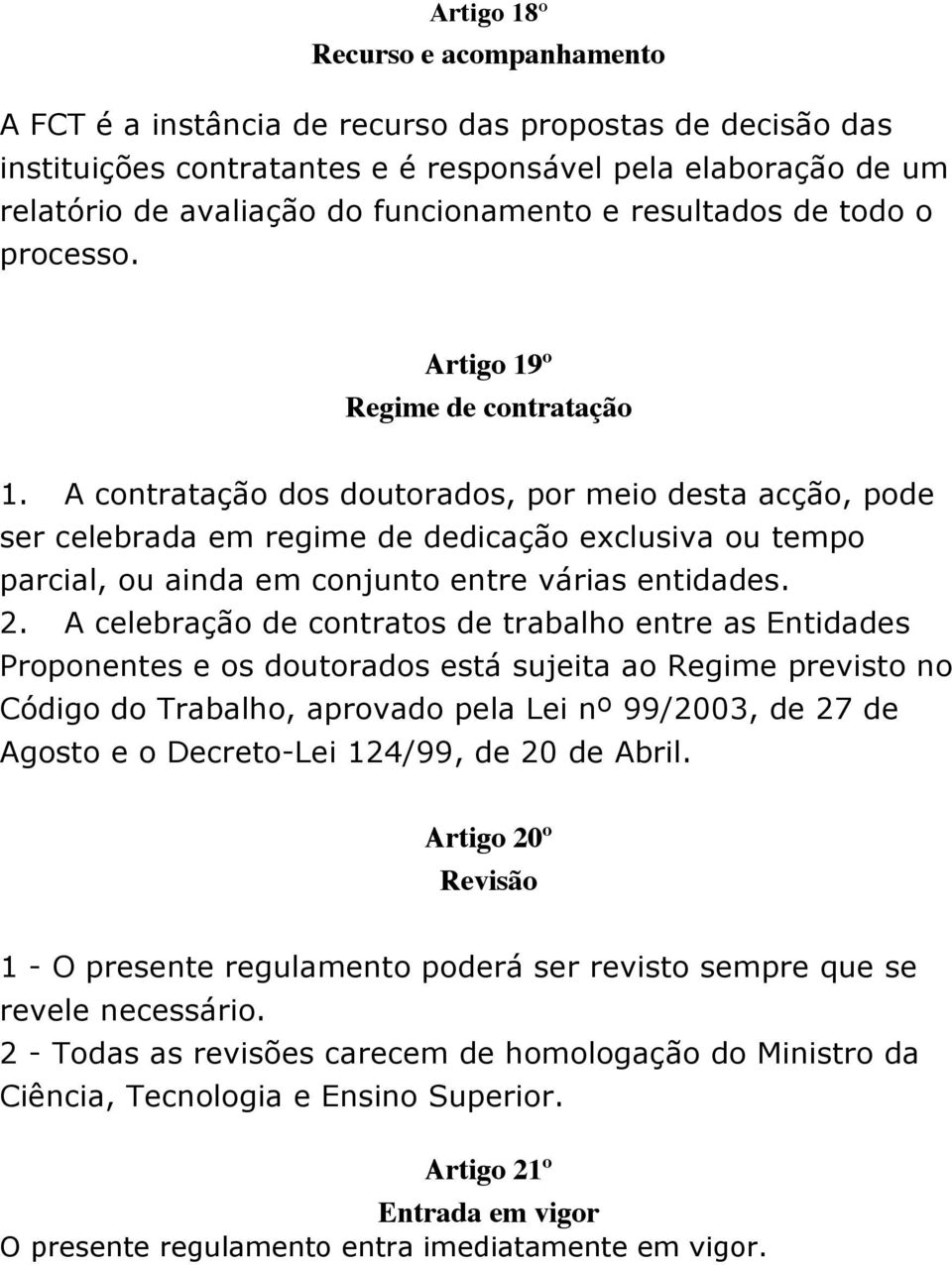 A contratação dos doutorados, por meio desta acção, pode ser celebrada em regime de dedicação exclusiva ou tempo parcial, ou ainda em conjunto entre várias entidades. 2.