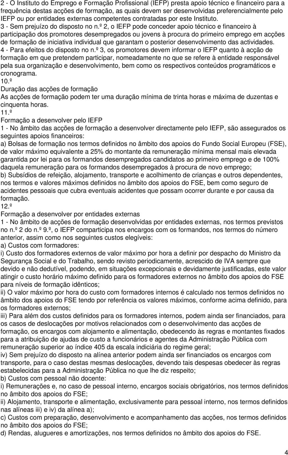 º 2, o IEFP pode conceder apoio técnico e financeiro à participação dos promotores desempregados ou jovens à procura do primeiro emprego em acções de formação de iniciativa individual que garantam o