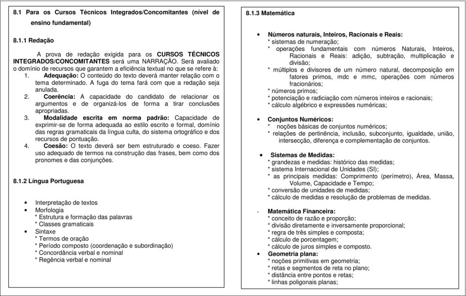 A fuga do tema fará com que a redação seja anulada. 2. Coerência: A capacidade do candidato de relacionar os argumentos e de organizá-los de forma a tirar conclusões apropriadas. 3.