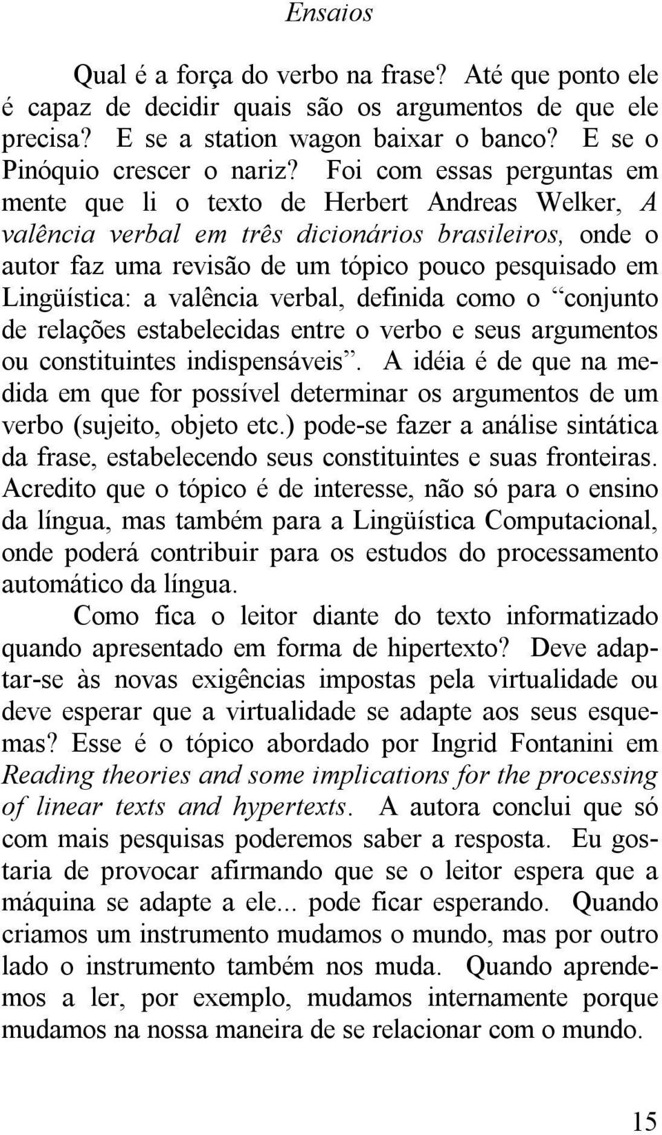 Lingüística: a valência verbal, definida como o conjunto de relações estabelecidas entre o verbo e seus argumentos ou constituintes indispensáveis.