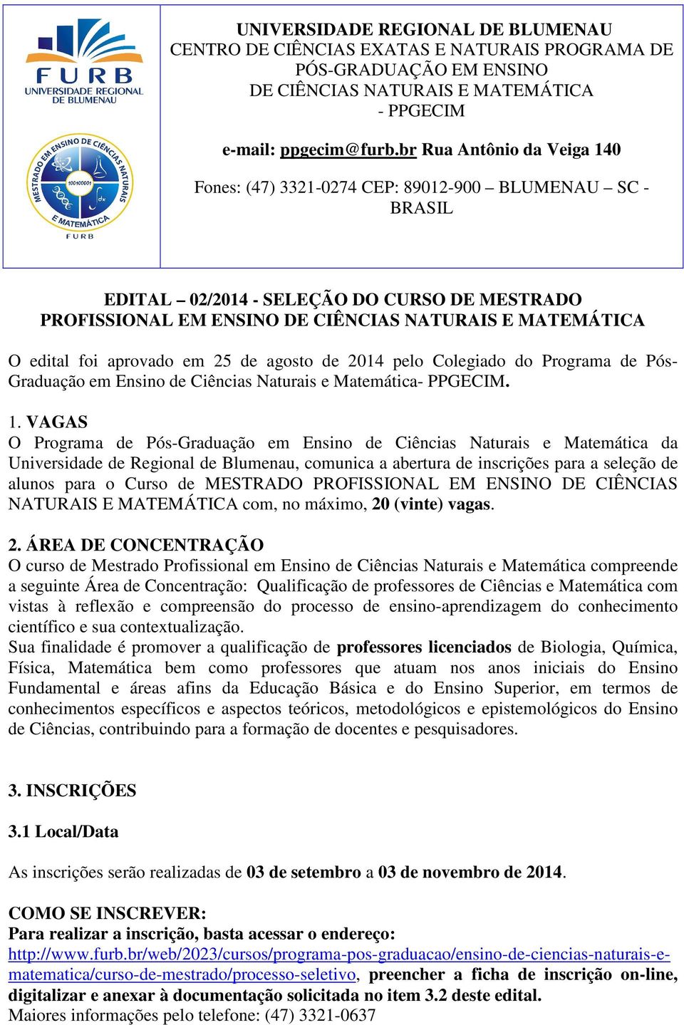 foi aprovado em 25 de agosto de 2014 pelo Colegiado do Programa de Pós- Graduação em Ensino de Ciências Naturais e Matemática- PPGECIM. 1.