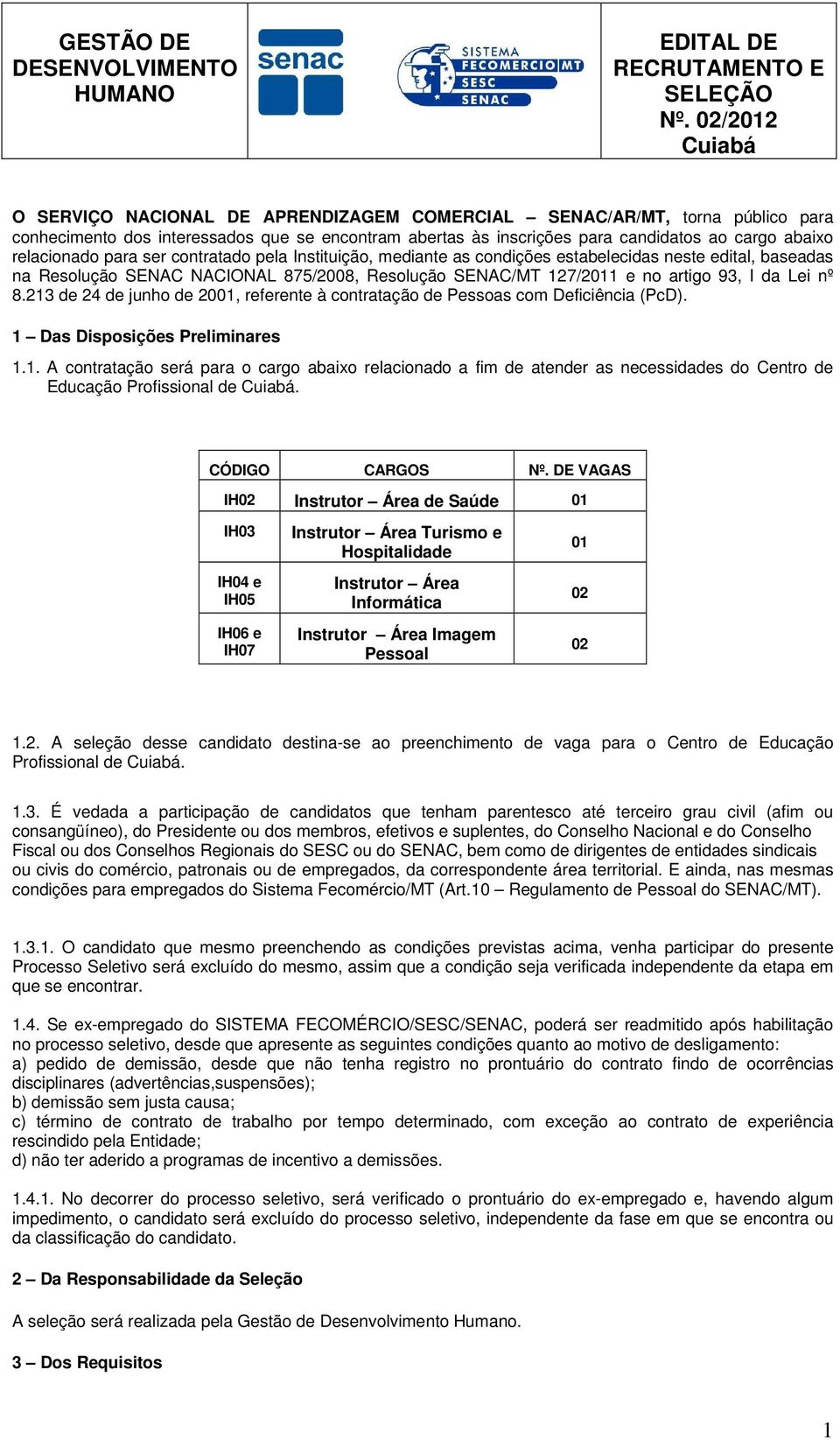 213 de 24 de junho de 2001, referente à contratação de Pessoas com Deficiência (PcD). 1 Das Disposições Preliminares 1.1. A contratação será para o cargo abaixo relacionado a fim de atender as necessidades do Centro de Educação Profissional de.