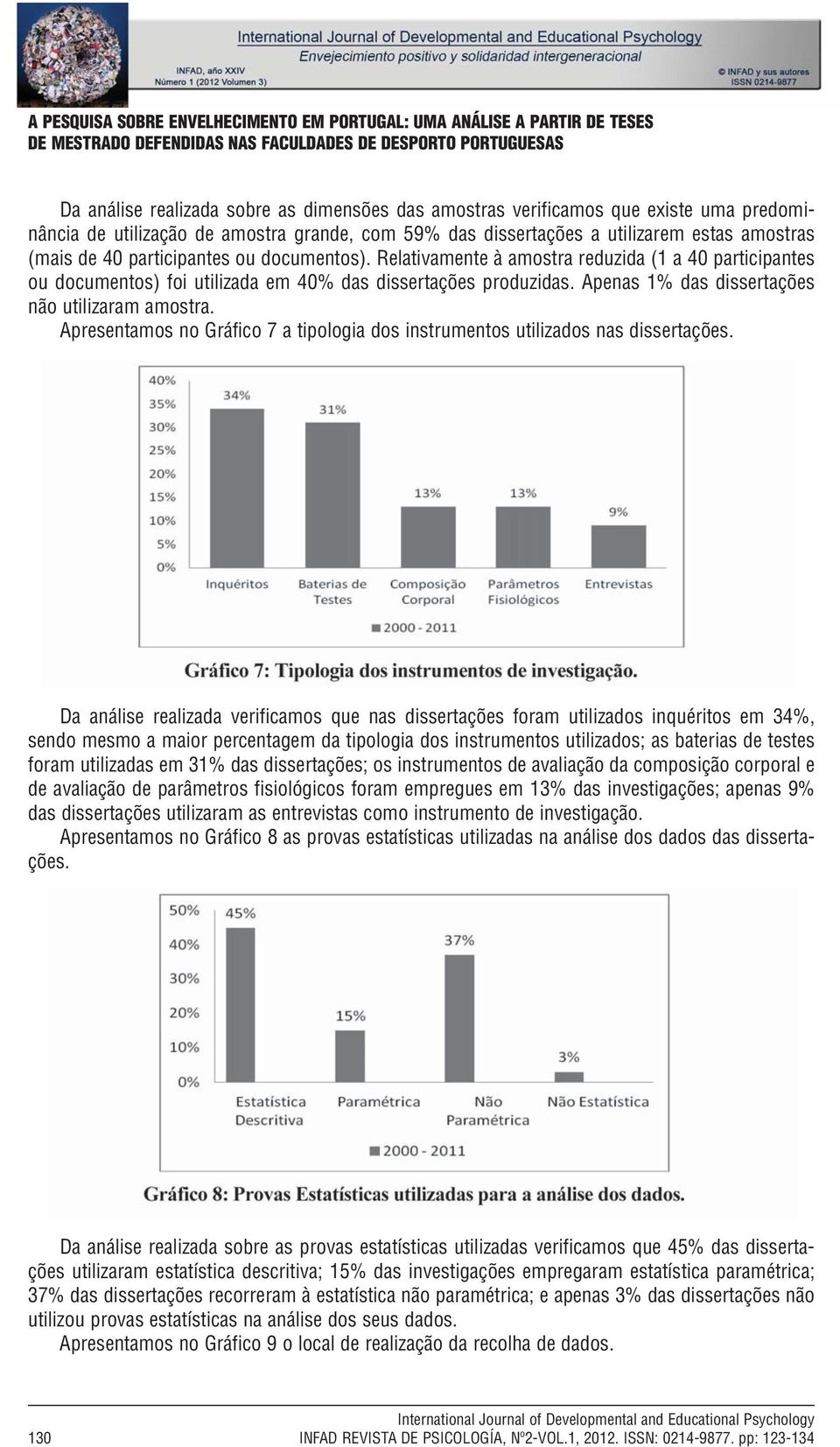 Relativamente à amostra reduzida (1 a 40 participantes ou documentos) foi utilizada em 40% das dissertações produzidas. Apenas 1% das dissertações não utilizaram amostra.