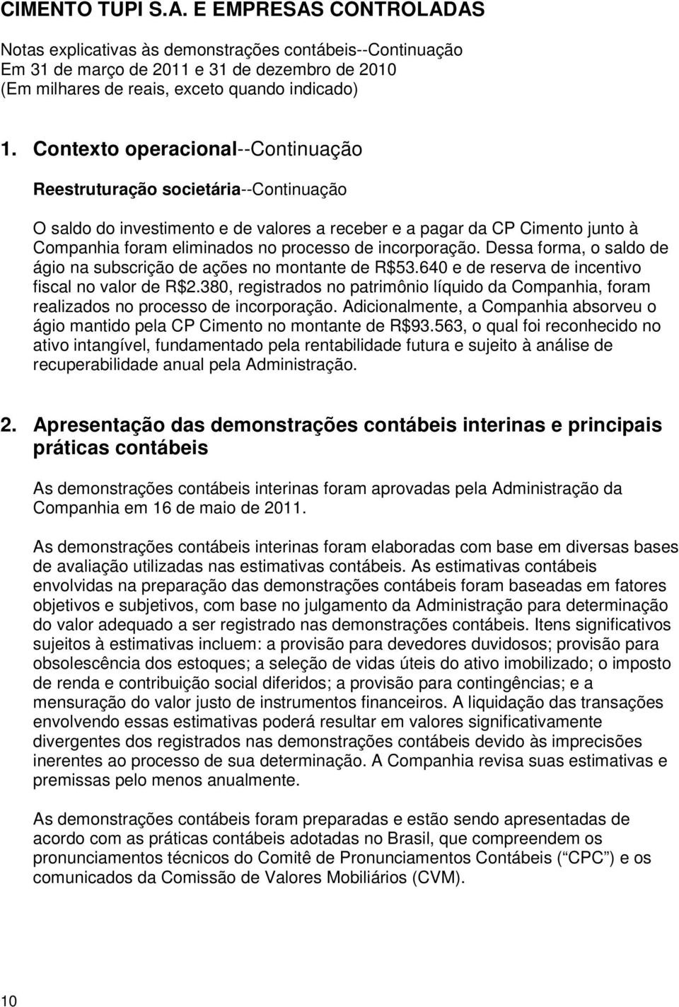 380, registrados no patrimônio líquido da Companhia, foram realizados no processo de incorporação. Adicionalmente, a Companhia absorveu o ágio mantido pela CP Cimento no montante de R$93.