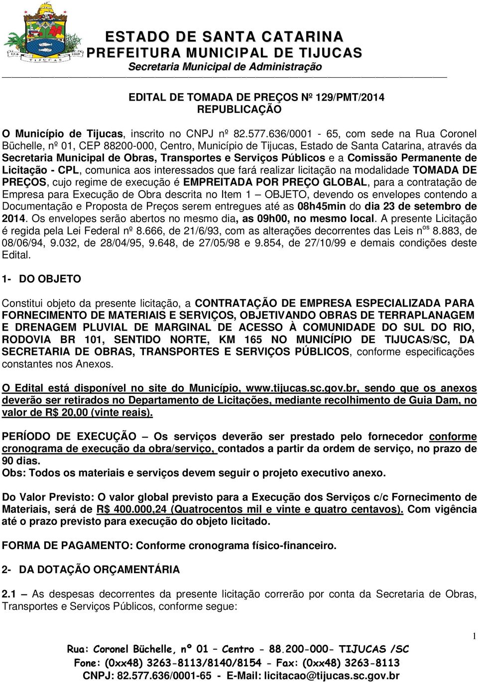 e a Comissão Permanente de Licitação - CPL, comunica aos interessados que fará realizar licitação na modalidade TOMADA DE PREÇOS, cujo regime de execução é EMPREITADA POR PREÇO GLOBAL, para a