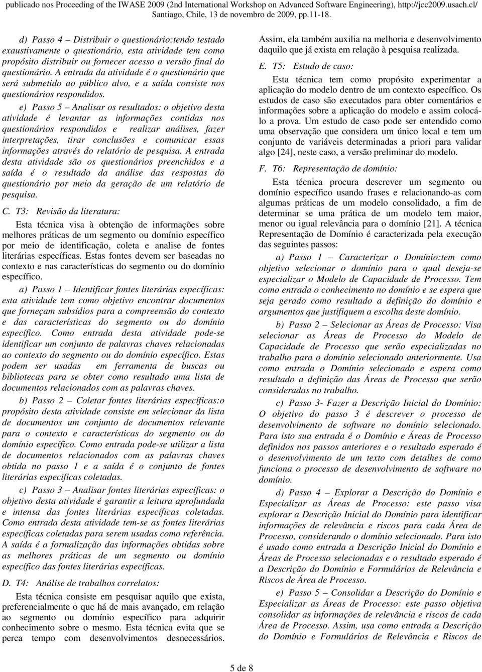 e) Passo 5 Analisar os resultados: o objetivo desta atividade é levantar as informações contidas nos questionários respondidos e realizar análises, fazer interpretações, tirar conclusões e comunicar