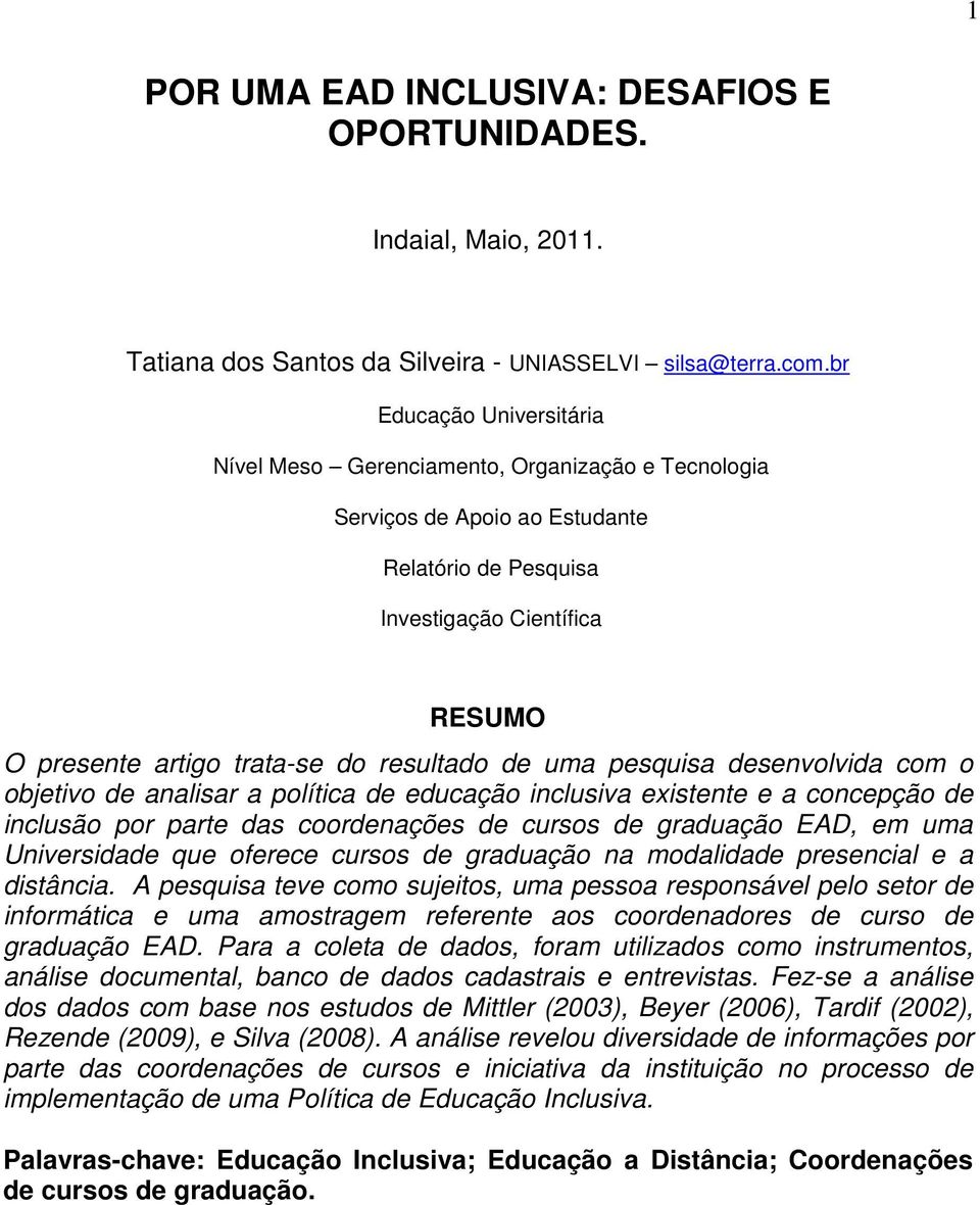 resultado de uma pesquisa desenvolvida com o objetivo de analisar a política de educação inclusiva existente e a concepção de inclusão por parte das coordenações de cursos de graduação EAD, em uma