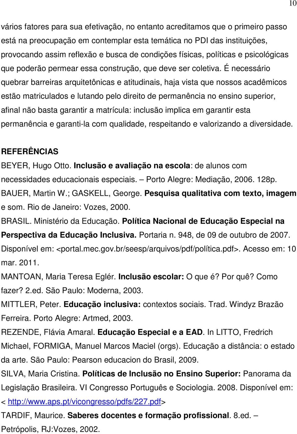 É necessário quebrar barreiras arquitetônicas e atitudinais, haja vista que nossos acadêmicos estão matriculados e lutando pelo direito de permanência no ensino superior, afinal não basta garantir a