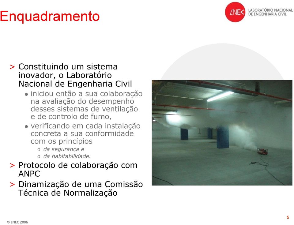 fumo, verificando em cada instalação concreta a sua conformidade com os princípios o da segurança e o