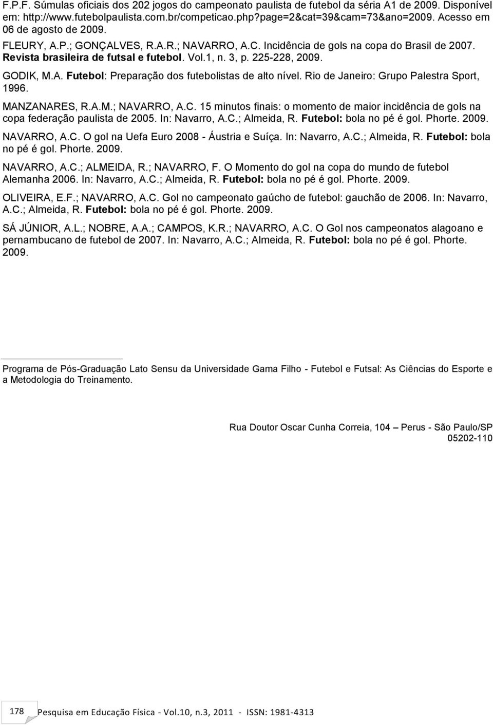 Rio de Janeiro: Grupo Palestra Sport, 1996. MANZANARES, R.A.M.; NAVARRO, A.C. 15 minutos finais: o momento de maior incidência de gols na copa federação paulista de 25. In: Navarro, A.C.; Almeida, R.