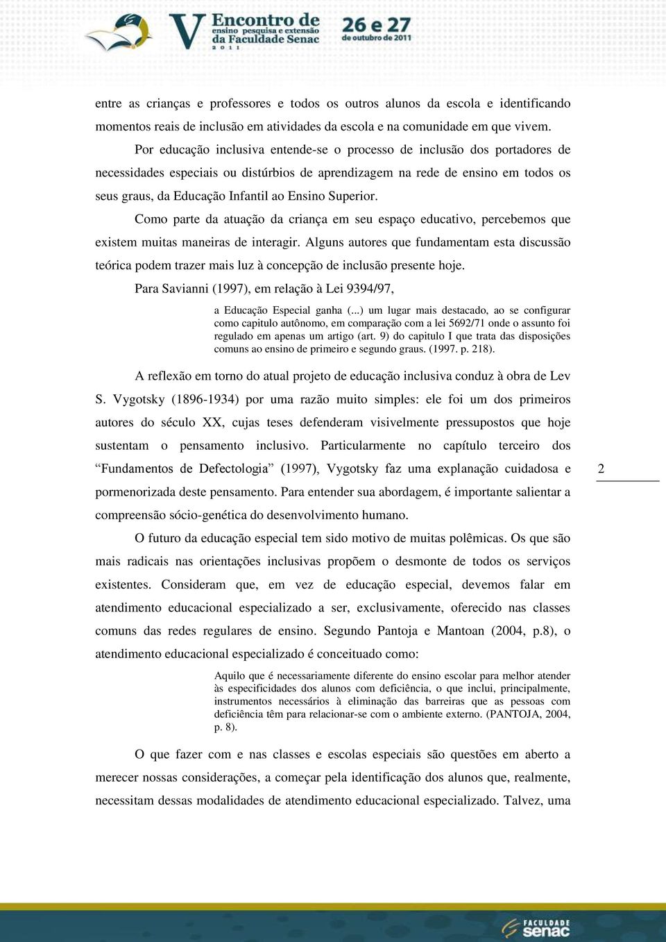 Ensino Superior. Como parte da atuação da criança em seu espaço educativo, percebemos que existem muitas maneiras de interagir.