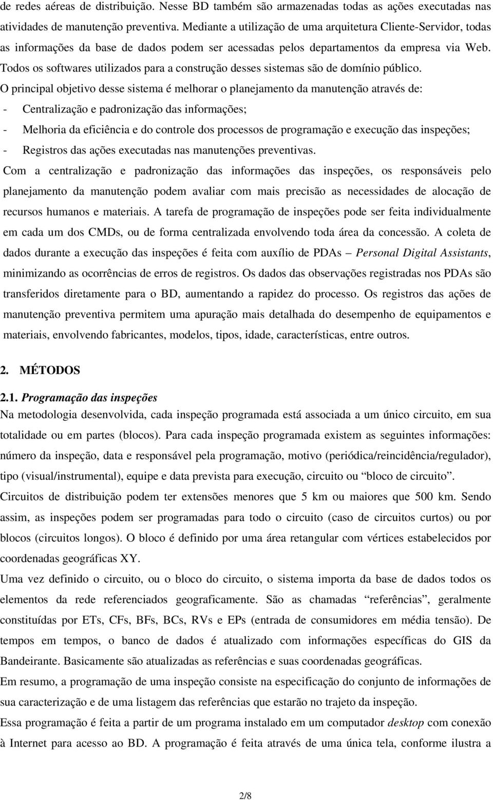 Todos os softwares utilizados para a construção desses sistemas são de domínio público.