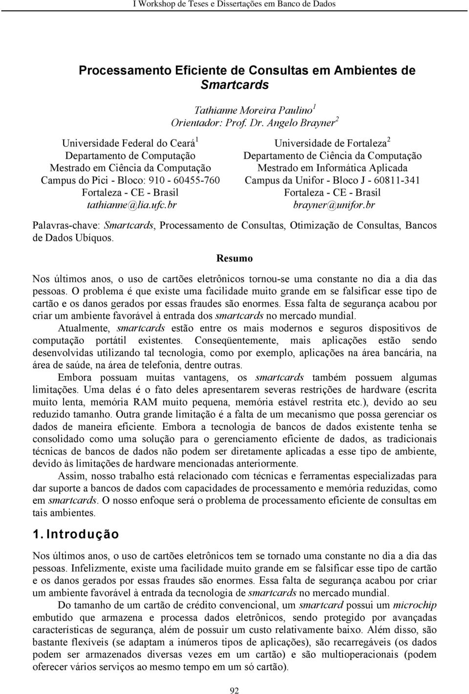 br Universidade de Fortaleza 2 Departamento de Ciência da Computação Mestrado em Informática Aplicada Campus da Unifor - Bloco J - 60811-341 Fortaleza - CE - Brasil brayner@unifor.