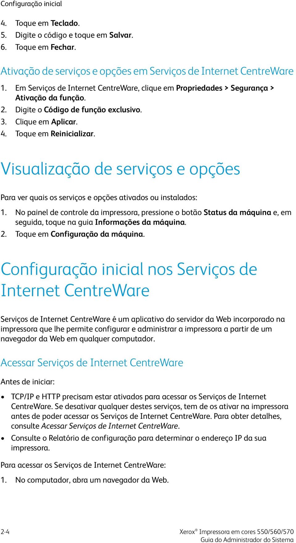 Visualização de serviços e opções Para ver quais os serviços e opções ativados ou instalados: 1.