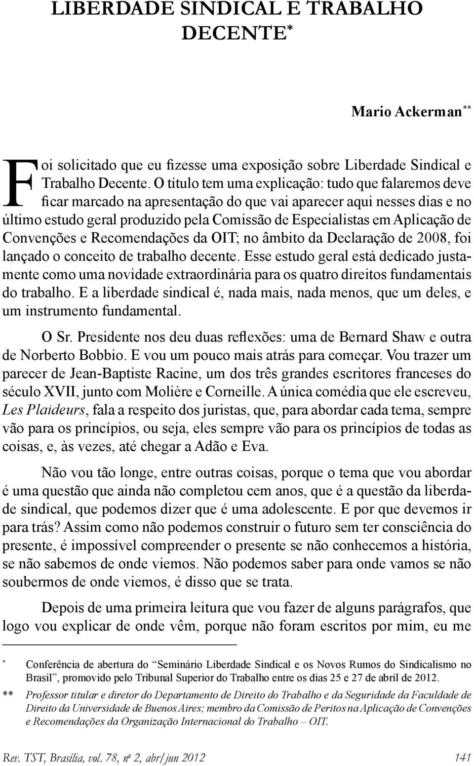 de Convenções e Recomendações da OIT; no âmbito da Declaração de 2008, foi lançado o conceito de trabalho decente.