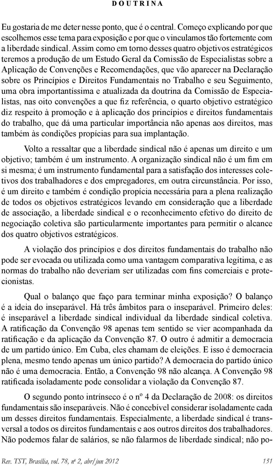 Declaração sobre os Princípios e Direitos Fundamentais no Trabalho e seu Seguimento, uma obra importantíssima e atualizada da doutrina da Comissão de Especialistas, nas oito convenções a que fiz