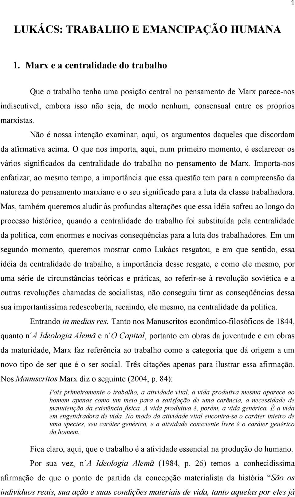 Não é nossa intenção examinar, aqui, os argumentos daqueles que discordam da afirmativa acima.