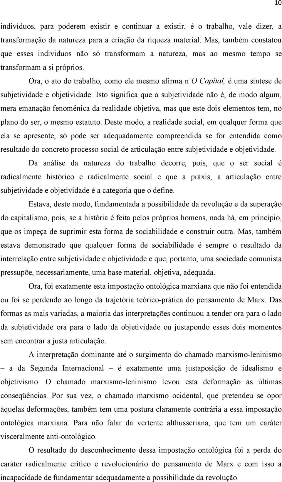 Ora, o ato do trabalho, como ele mesmo afirma n O Capital, é uma síntese de subjetividade e objetividade.