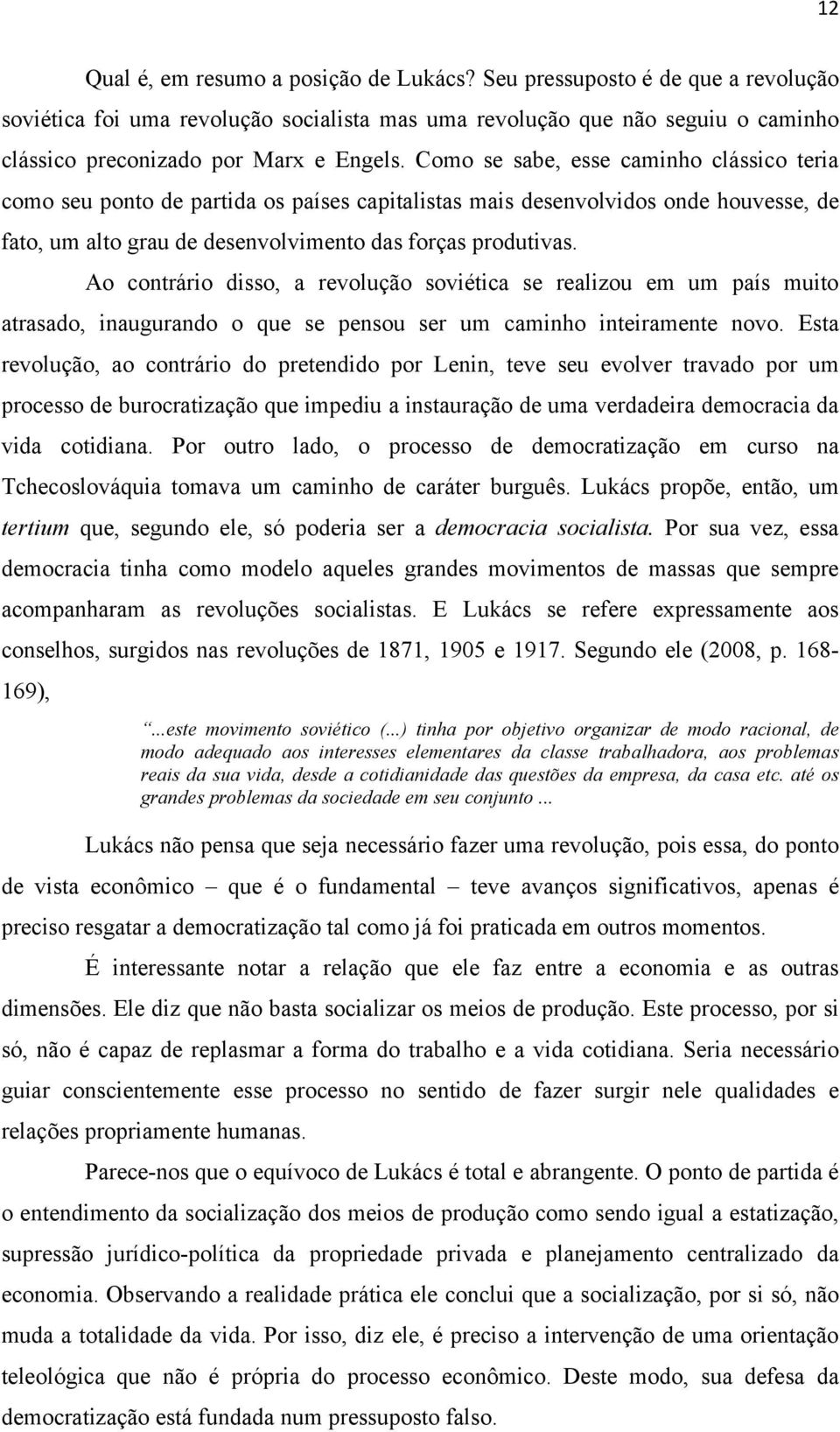 Ao contrário disso, a revolução soviética se realizou em um país muito atrasado, inaugurando o que se pensou ser um caminho inteiramente novo.