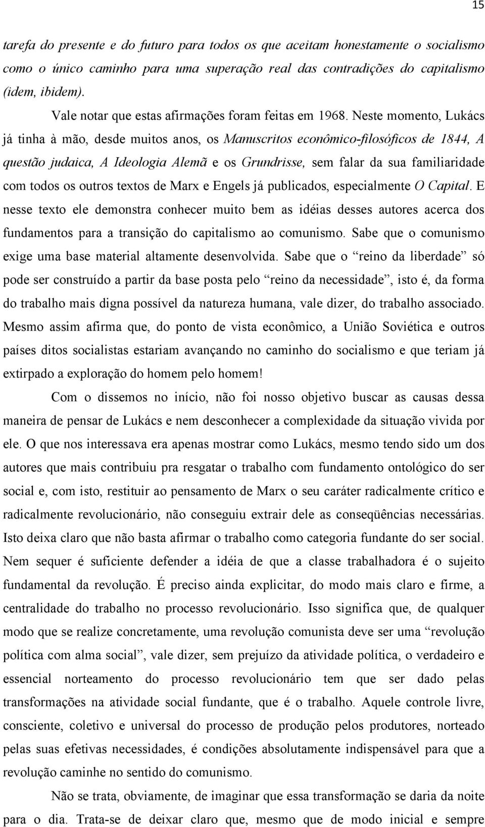 Neste momento, Lukács já tinha à mão, desde muitos anos, os Manuscritos econômico-filosóficos de 1844, A questão judaica, A Ideologia Alemã e os Grundrisse, sem falar da sua familiaridade com todos