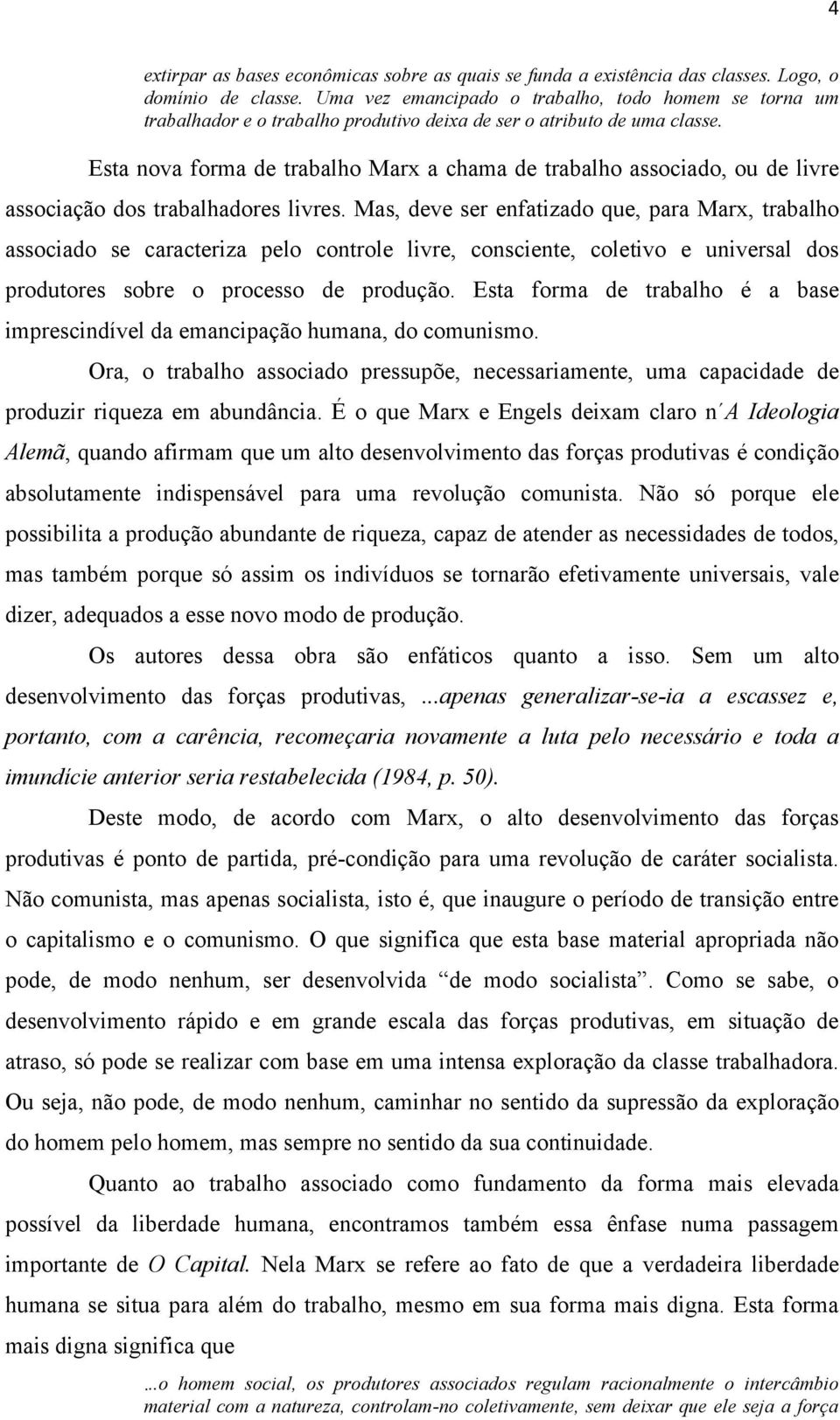 Esta nova forma de trabalho Marx a chama de trabalho associado, ou de livre associação dos trabalhadores livres.