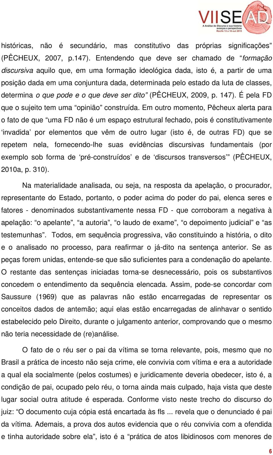 classes, determina o que pode e o que deve ser dito (PÊCHEUX, 2009, p. 147). É pela FD que o sujeito tem uma opinião construída.