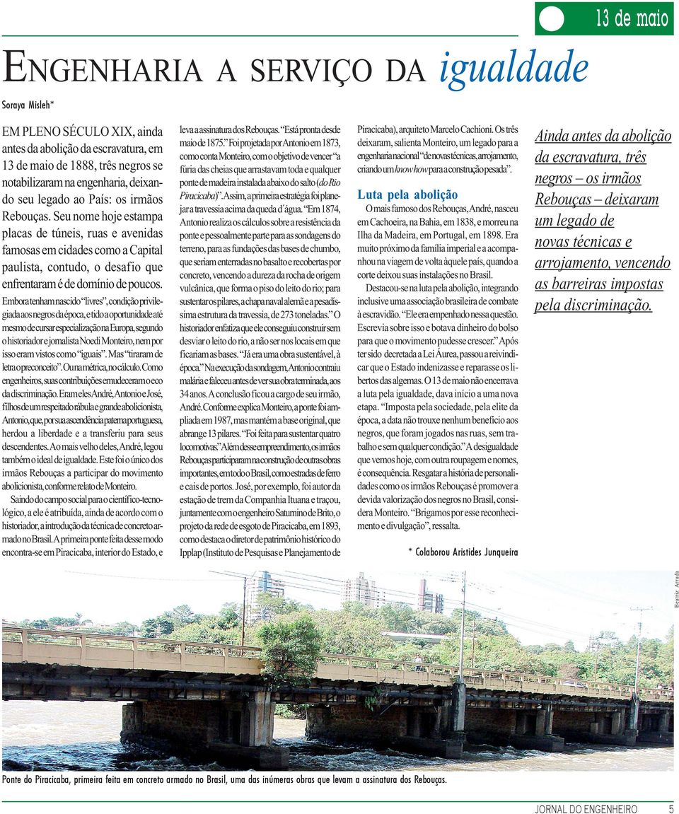 Seu nome hoje estampa placas de túneis, ruas e avenidas famosas em cidades como a Capital paulista, contudo, o desafio que enfrentaram é de domínio de poucos.