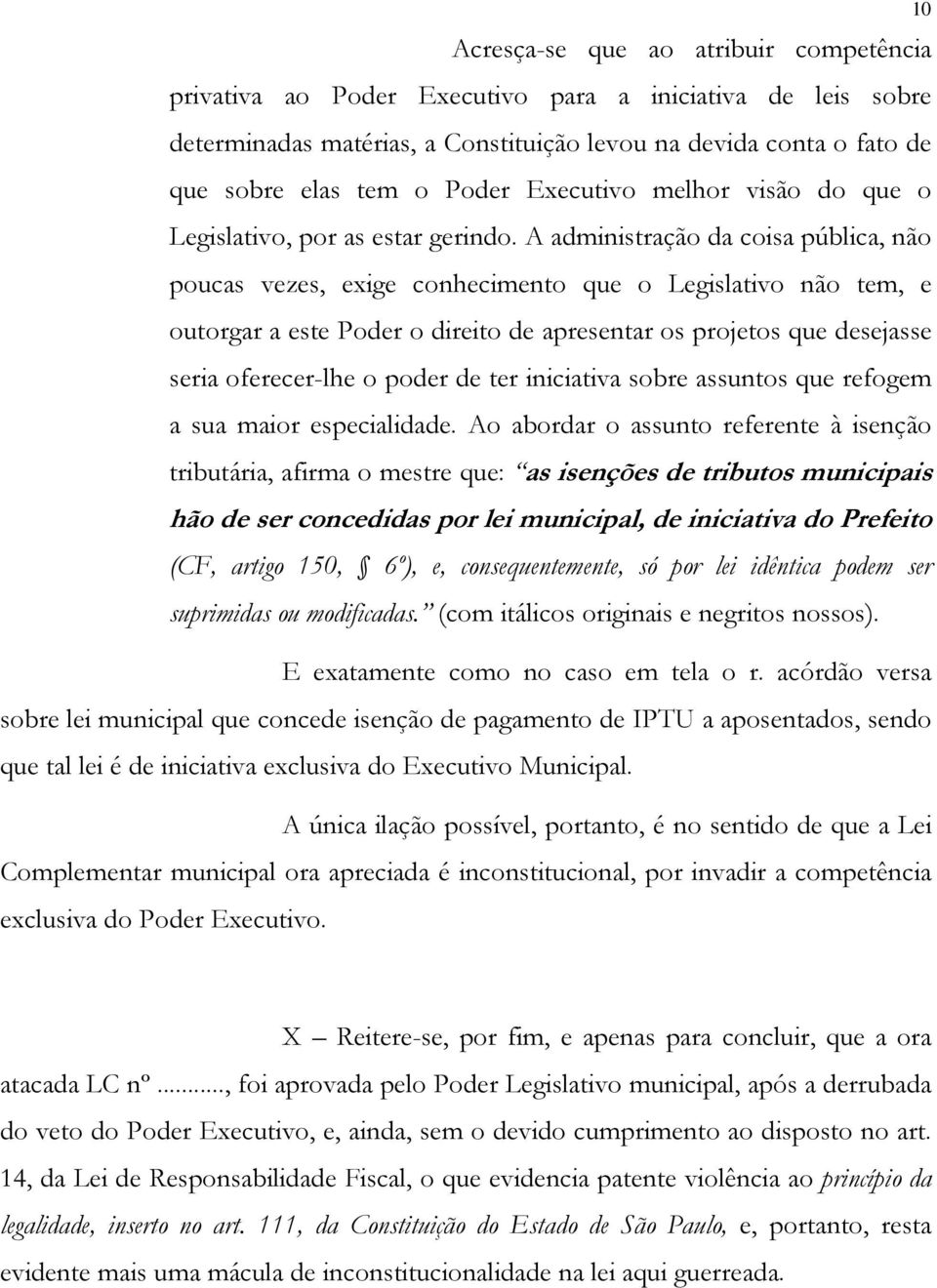 A administração da coisa pública, não poucas vezes, exige conhecimento que o Legislativo não tem, e outorgar a este Poder o direito de apresentar os projetos que desejasse seria oferecer-lhe o poder