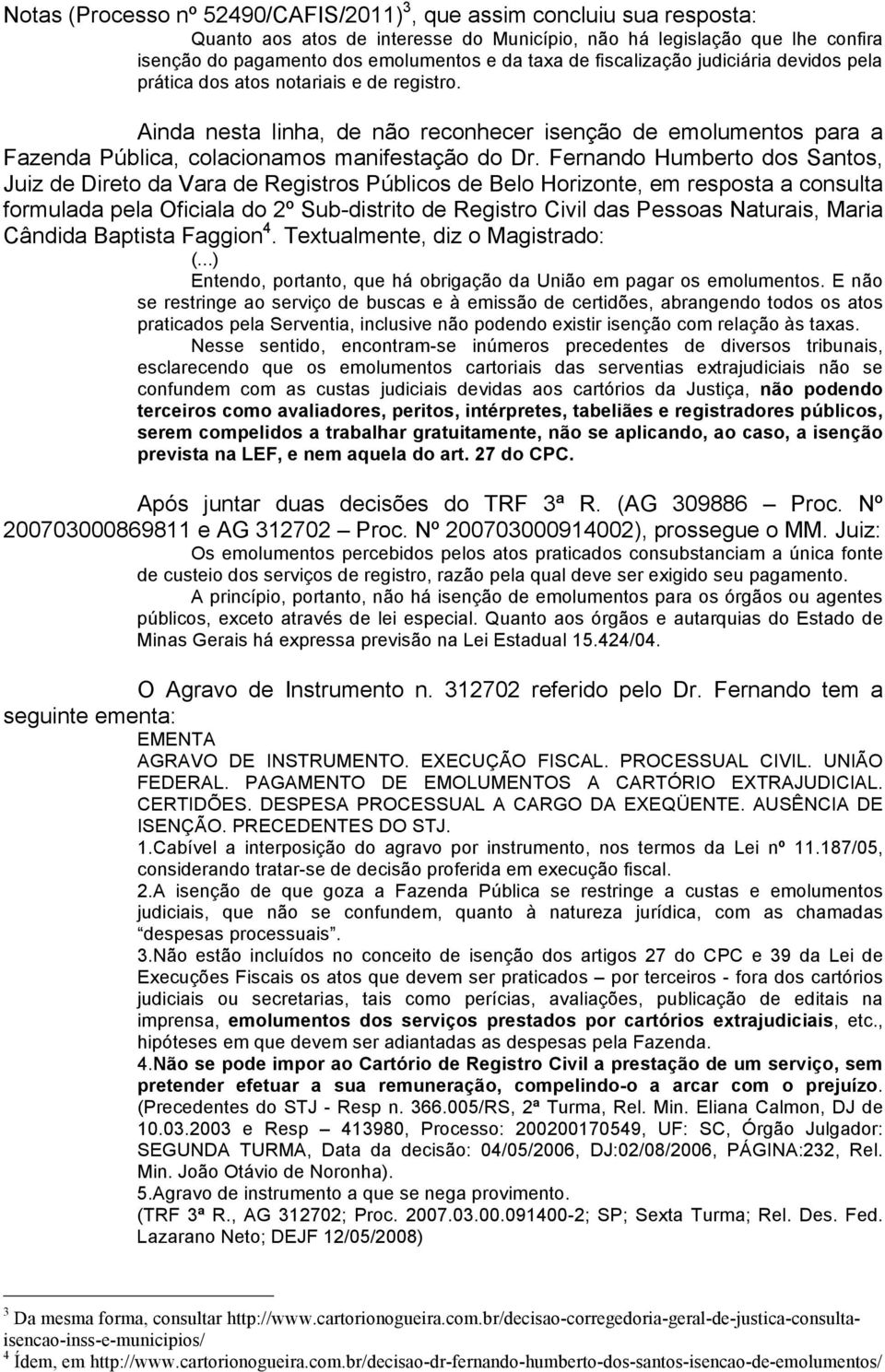 Fernando Humberto dos Santos, Juiz de Direto da Vara de Registros Públicos de Belo Horizonte, em resposta a consulta formulada pela Oficiala do 2º Sub-distrito de Registro Civil das Pessoas Naturais,