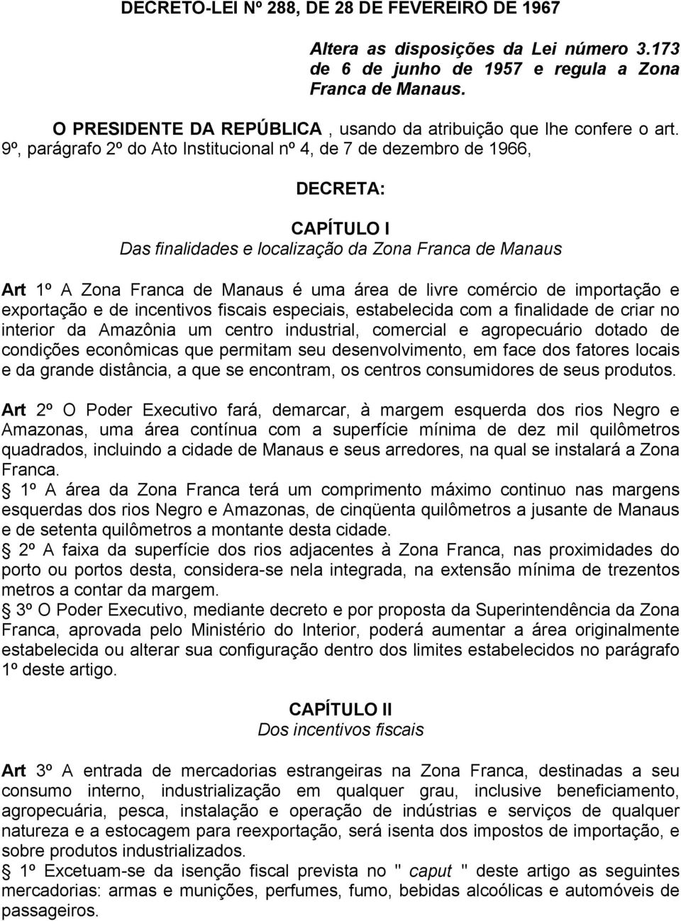 9º, parágrafo 2º do Ato Institucional nº 4, de 7 de dezembro de 1966, DECRETA: CAPÍTULO I Das finalidades e localização da Zona Franca de Manaus Art 1º A Zona Franca de Manaus é uma área de livre