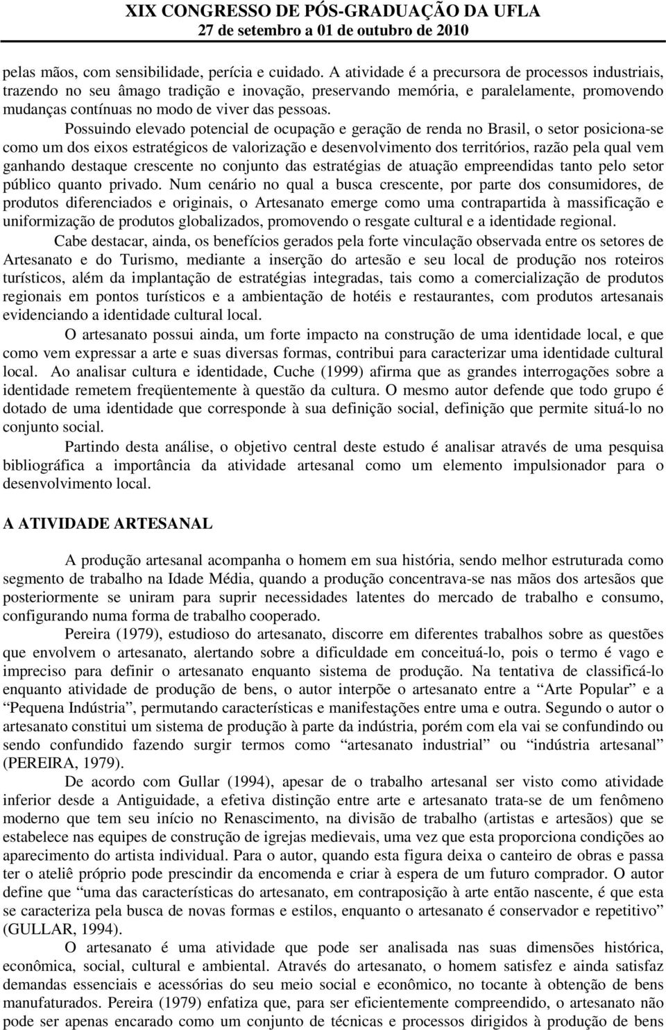 Possuindo elevado potencial de ocupação e geração de renda no Brasil, o setor posiciona-se como um dos eixos estratégicos de valorização e desenvolvimento dos territórios, razão pela qual vem