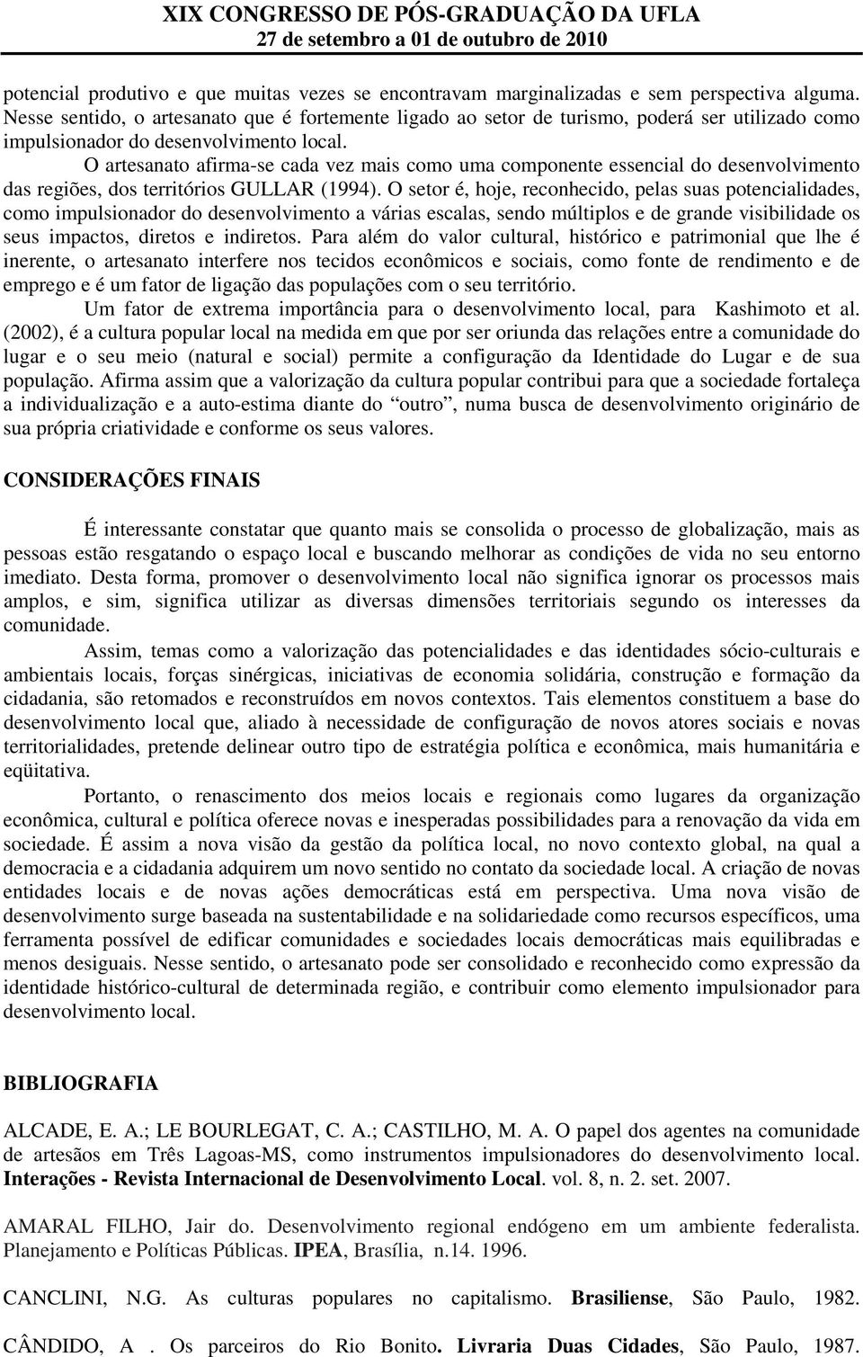 O artesanato afirma-se cada vez mais como uma componente essencial do desenvolvimento das regiões, dos territórios GULLAR (1994).