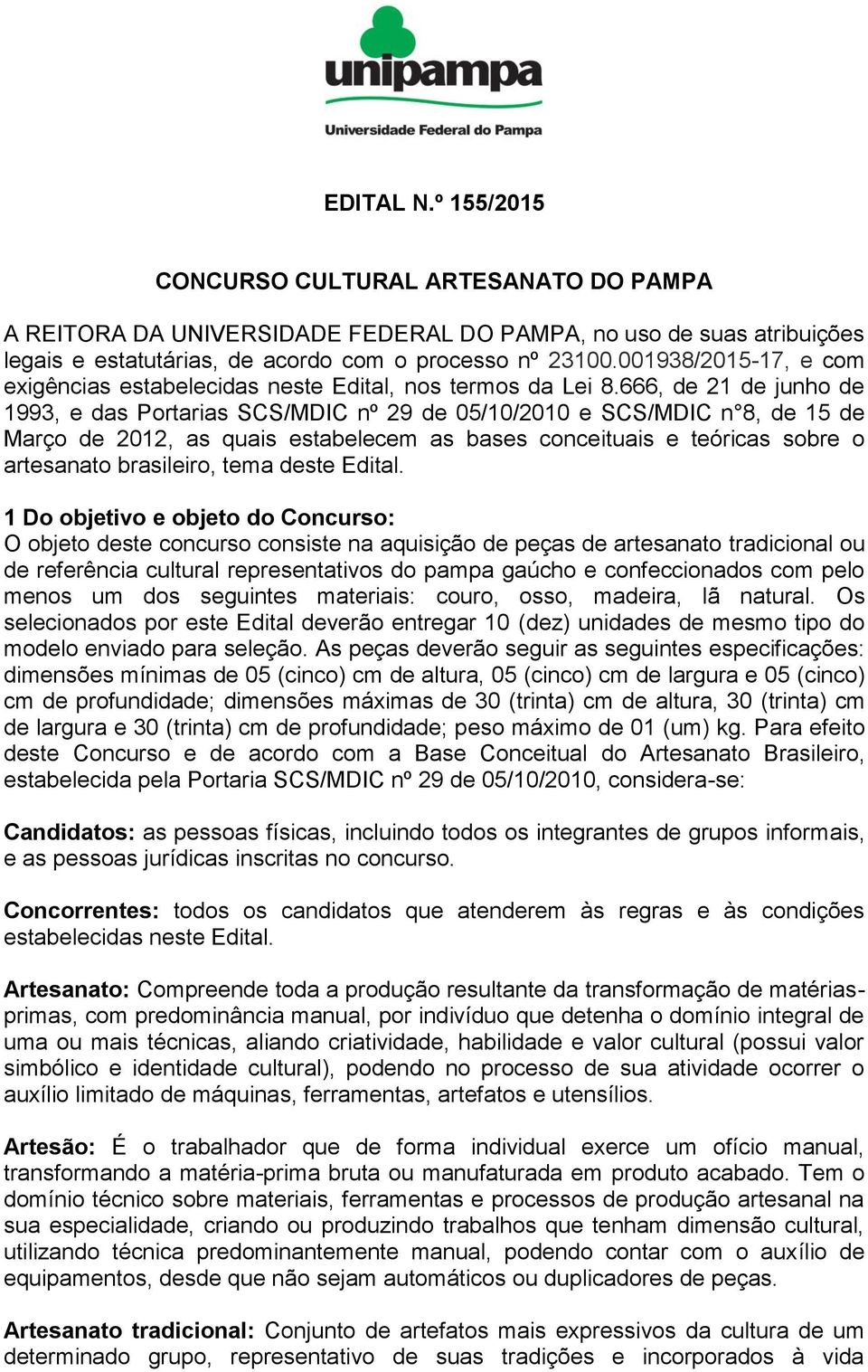 666, de 21 de junho de 1993, e das Portarias SCS/MDIC nº 29 de 05/10/2010 e SCS/MDIC n 8, de 15 de Março de 2012, as quais estabelecem as bases conceituais e teóricas sobre o artesanato brasileiro,