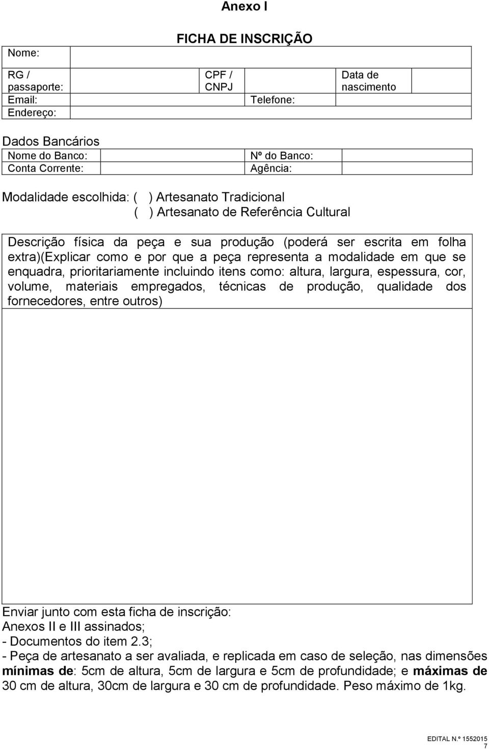 que se enquadra, prioritariamente incluindo itens como: altura, largura, espessura, cor, volume, materiais empregados, técnicas de produção, qualidade dos fornecedores, entre outros) Enviar junto com