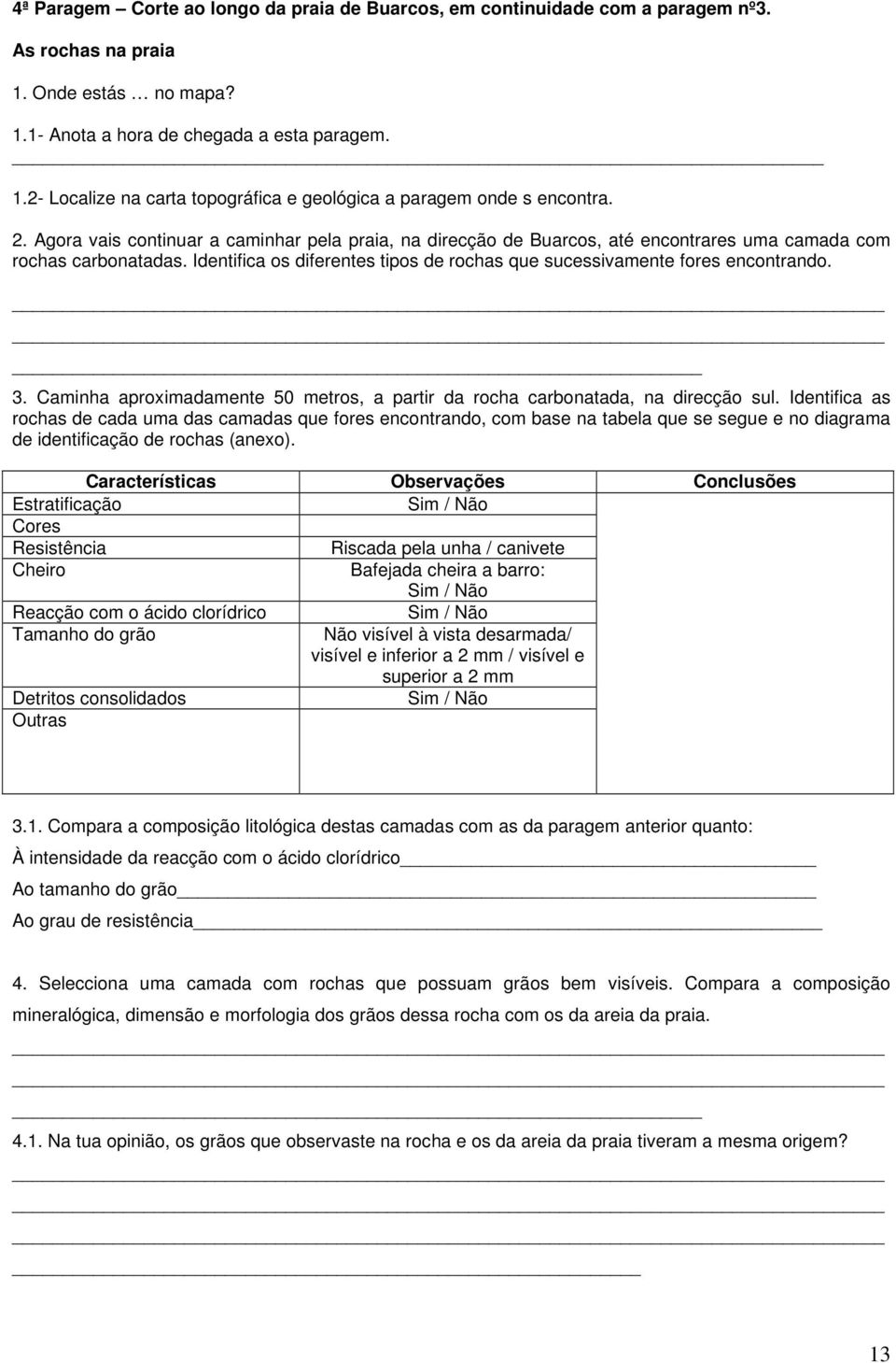 Identifica os diferentes tipos de rochas que sucessivamente fores encontrando. 3. Caminha aproximadamente 50 metros, a partir da rocha carbonatada, na direcção sul.