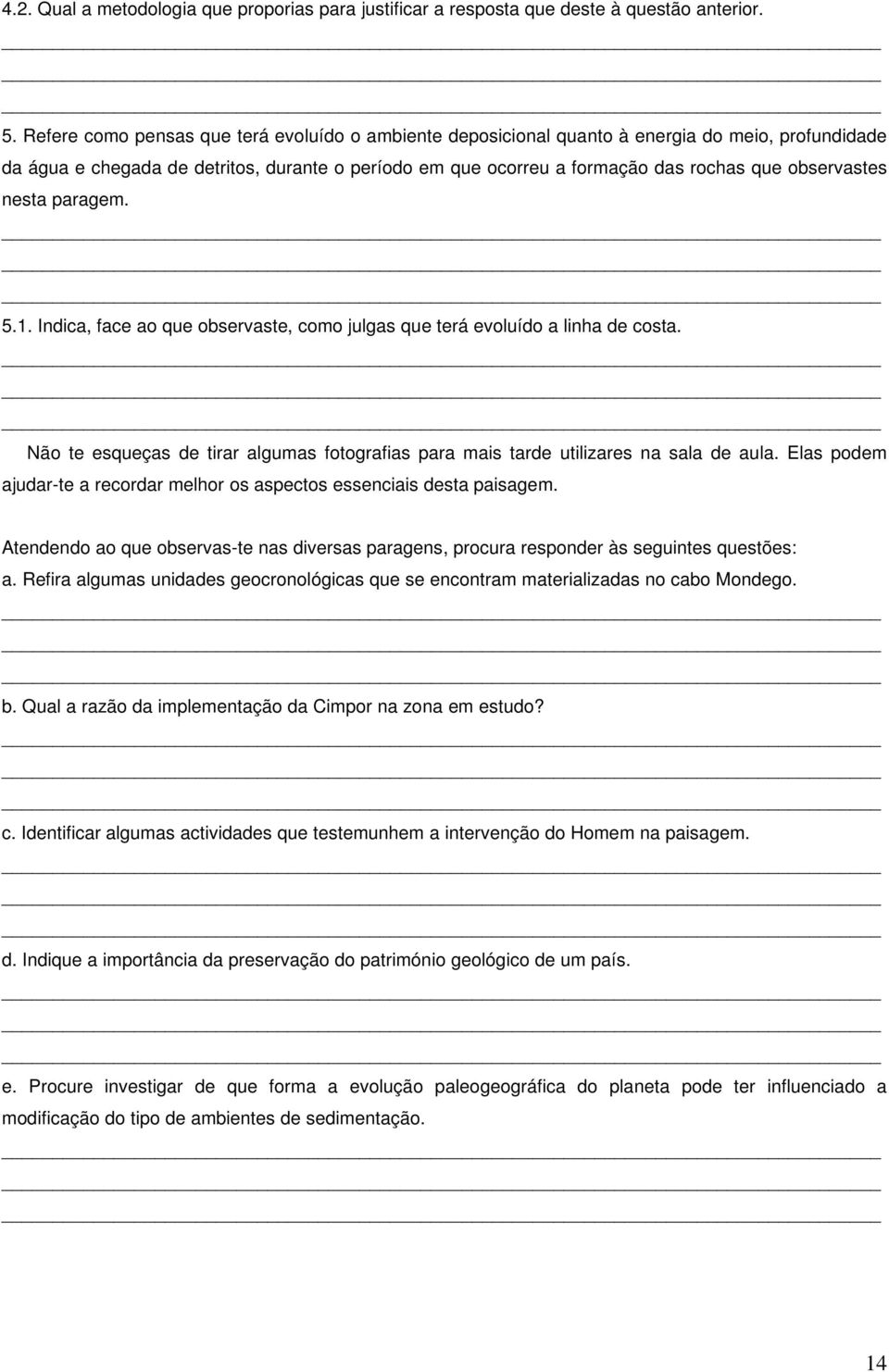 observastes nesta paragem. 5.1. Indica, face ao que observaste, como julgas que terá evoluído a linha de costa. Não te esqueças de tirar algumas fotografias para mais tarde utilizares na sala de aula.