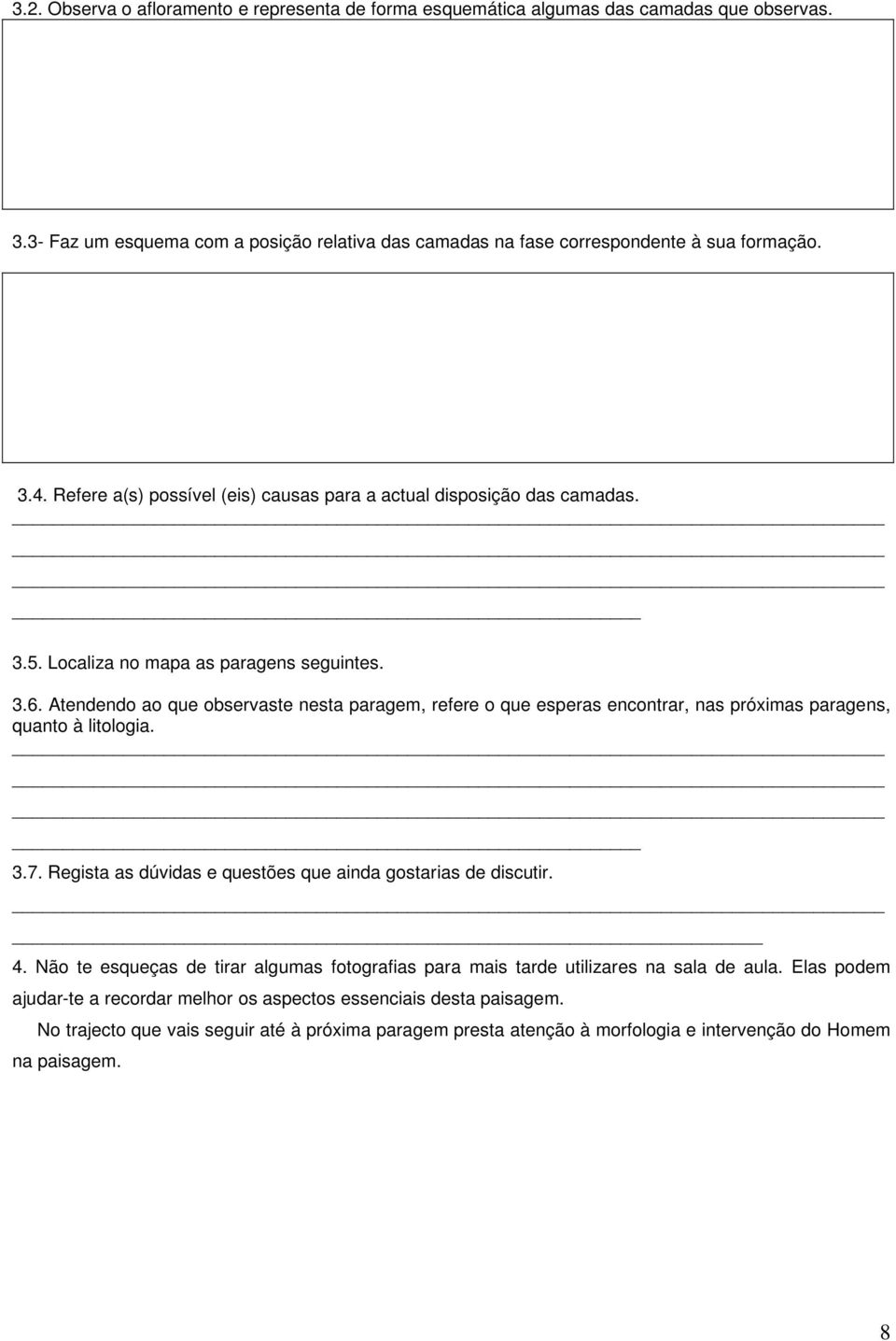 Atendendo ao que observaste nesta paragem, refere o que esperas encontrar, nas próximas paragens, quanto à litologia. 3.7. Regista as dúvidas e questões que ainda gostarias de discutir. 4.