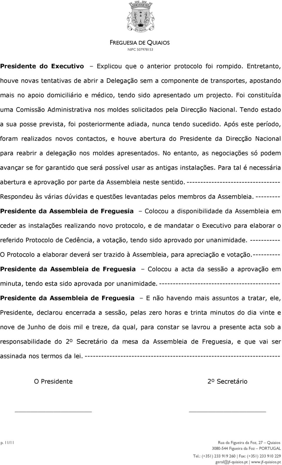 Foi constituída uma Comissão Administrativa nos moldes solicitados pela Direcção Nacional. Tendo estado a sua posse prevista, foi posteriormente adiada, nunca tendo sucedido.