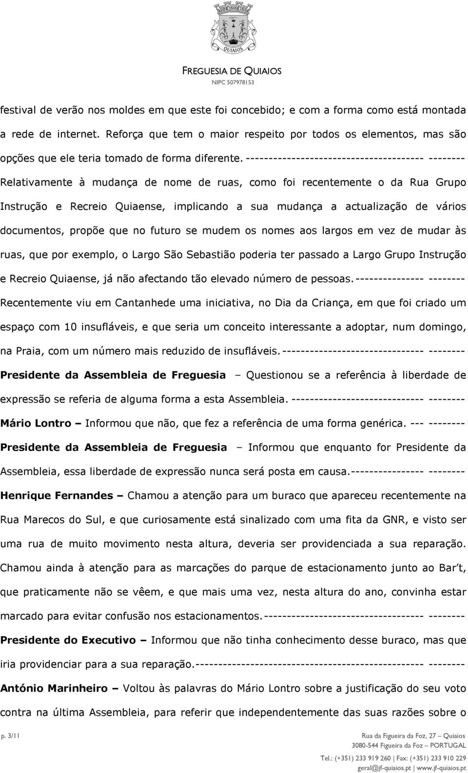 --------------------------------------- -------- Relativamente à mudança de nome de ruas, como foi recentemente o da Rua Grupo Instrução e Recreio Quiaense, implicando a sua mudança a actualização de