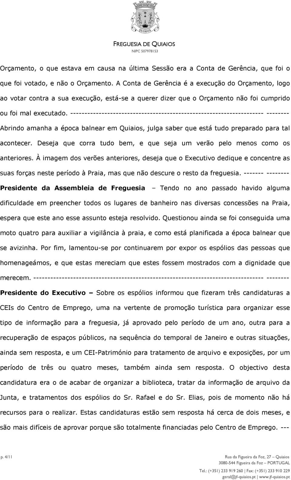 -------------------------------------------------------------------- -------- Abrindo amanha a época balnear em Quiaios, julga saber que está tudo preparado para tal acontecer.