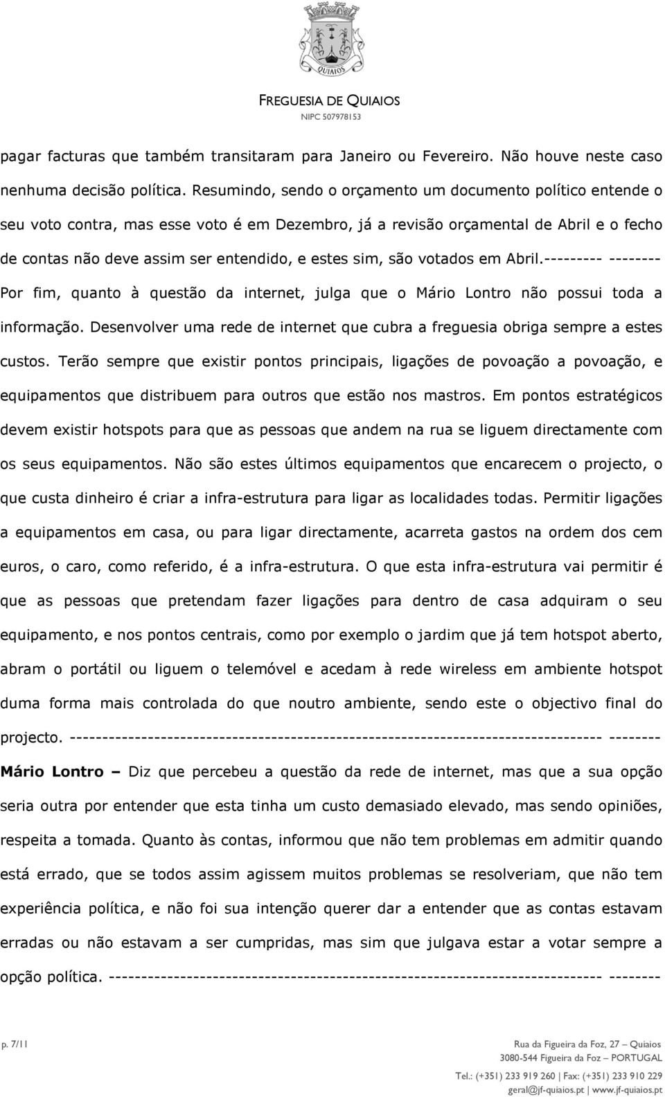 sim, são votados em Abril.--------- -------- Por fim, quanto à questão da internet, julga que o Mário Lontro não possui toda a informação.