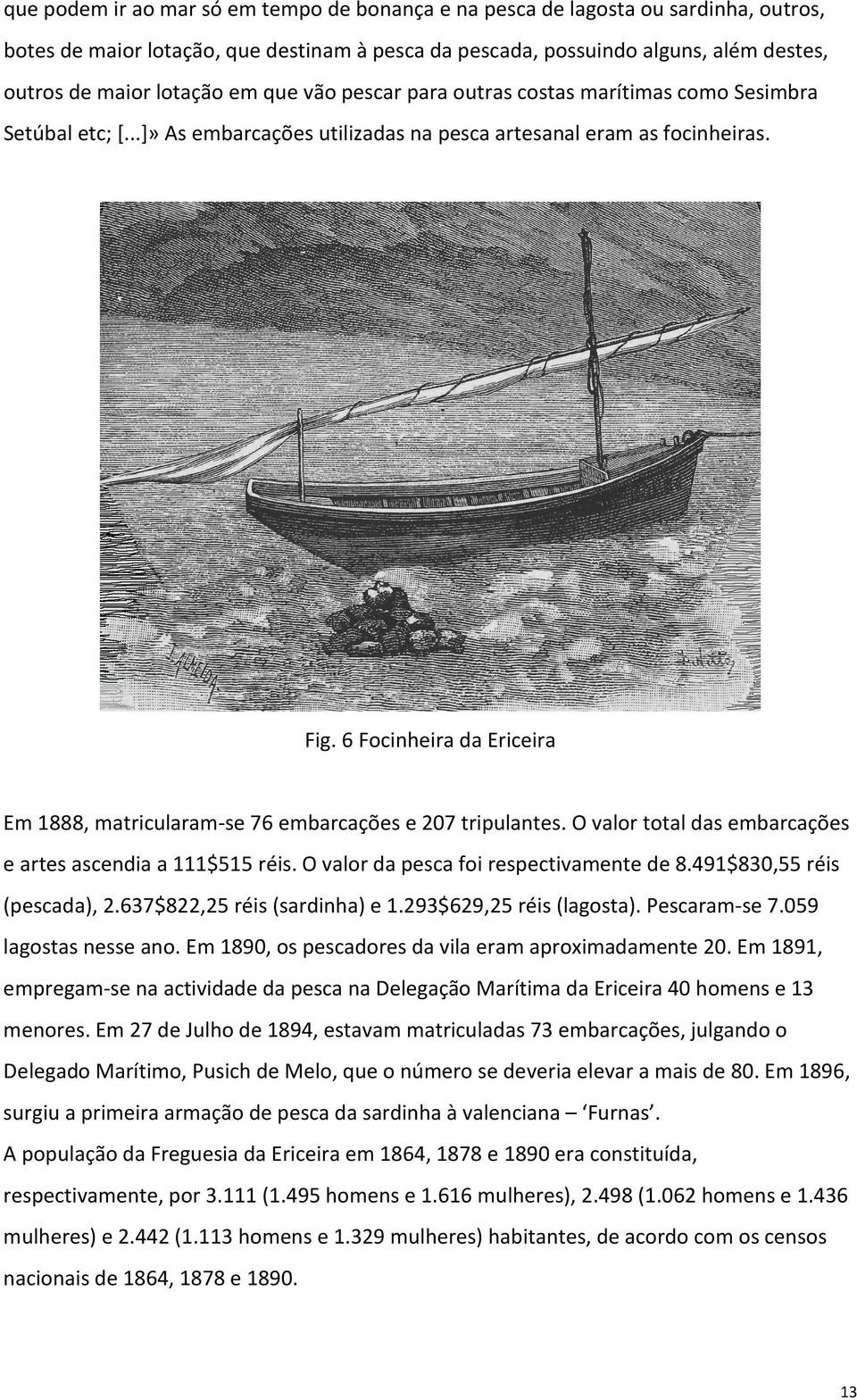 6 Focinheira da Ericeira Em 1888, matricularam-se 76 embarcações e 207 tripulantes. O valor total das embarcações e artes ascendia a 111$515 réis. O valor da pesca foi respectivamente de 8.
